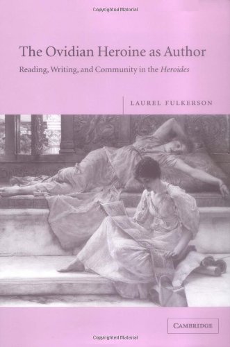 The Ovidian Heroine As Author Reading Writing And Community In The Heroides Laurel Fulkerson
