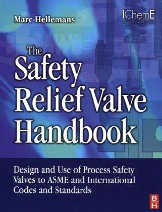 The Safety Relief Valve Handbook Design And Use Of Process Safety Valves To Asme And International Codes And Standards 1st Edition Marc Hellemans