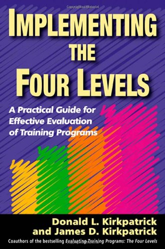 Implementing The Four Levels A Practical Guide For Effective Evaluation Of Training Programs 1st Edition Donald L Kirkpatrick Phd