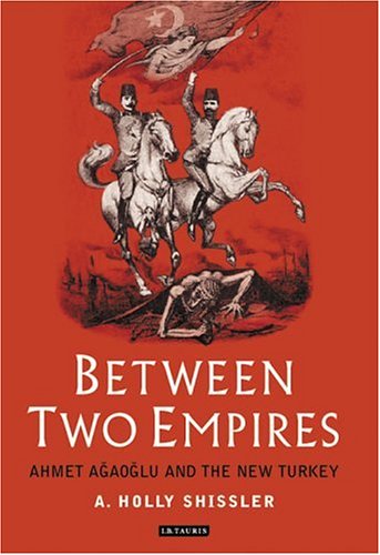 Between Two Empires Ahmet Agaoglu And The New Turkey A Holly Shissler