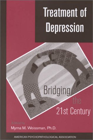 Treatment Of Depression Bridging The 21st Century Paper From 89th Annual Meeting 1st N Y American Psychopathological Association Meeting 1999 New York