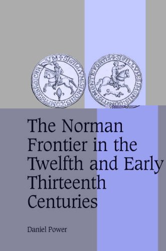 The Norman Frontier In The Twelfth And Early Thirteenth Centuries Daniel Power