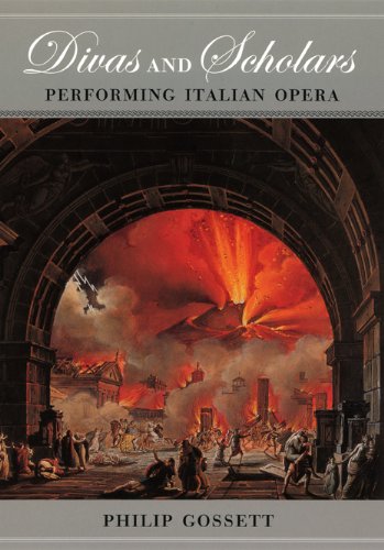 Divas And Scholars Performing Italian Opera Philip Gossett