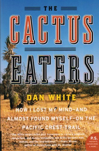 The Cactus Eaters How I Lost My Mindand Almost Found Myselfon The Pacific Crest Trail Ps 1st Dan White