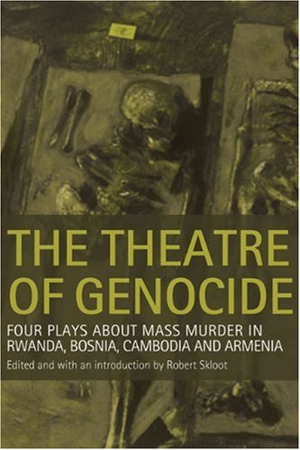 The Theatre Of Genocide Four Plays About Mass Murder In Rwanda Bosnia Cambodia And Armenia 1st Edition Robert Skloot