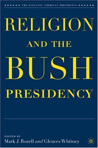 Religion And The Bush Presidency The Evolving American Presidency First Edition Mark J Rozell