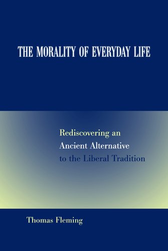 The Morality Of Everyday Life Rediscovering An Ancient Alternative To The Liberal Tradition 1st Edition Thomas Fleming