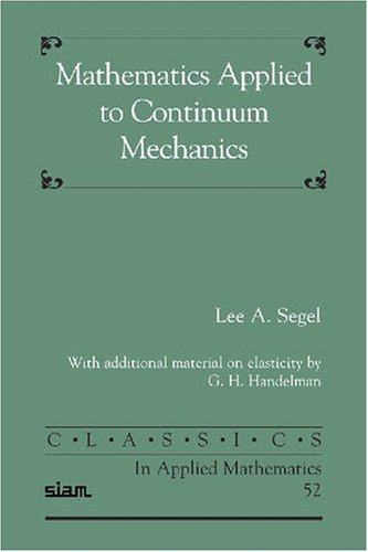 Mathematics Applied To Continuum Mechanics Classics In Applied Mathematics 52 Poor Quality Classics In Applied Mathematics 52 Lee A Segel With Additional Material On Elasticity By G H Handelman