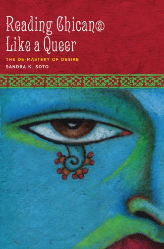 Reading Chican Like A Queer The Demastery Of Desire Cmas History Culture Society Series 1st Edition Sandra K Soto