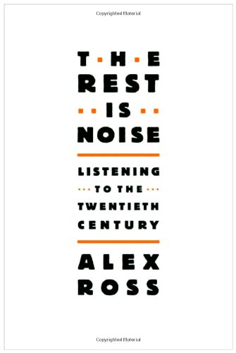 The Rest Is Noise Listening To The Twentieth Century First Edition Alex Ross