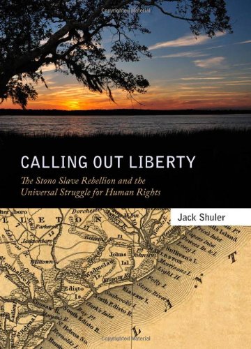 Calling Out Liberty The Stono Slave Rebellion And The Universal Struggle For Human Rights Jack Shuler