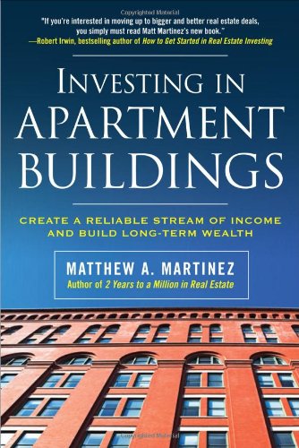 Investing In Apartment Buildings Create A Reliable Stream Of Income And Build Longterm Wealth 1st Edition Matthew Martinez