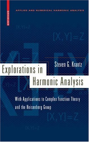 Explorations In Harmonic Analysis With Applications To Complex Function Theory And The Heisenberg Group 1st Edition Steven G Krantz