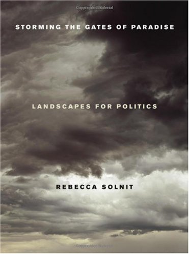 Storming The Gates Of Paradise Landscapes For Politics 1st Edition Rebecca Solnit