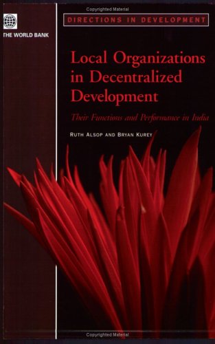 Local Organizations In Decentralized Development Their Functions And Performance In India Directions In Development Ruth Alsop
