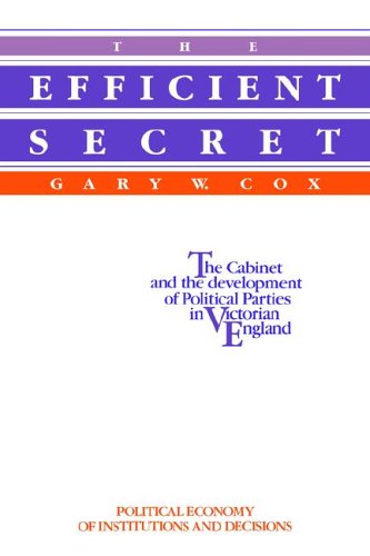 The Efficient Secret The Cabinet And The Development Of Political Parties In Victorian England Political Economy Of Institutions And Decisions Gary W Cox