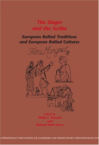 The Singer And The Scribe European Ballad Traditions And European Ballad Cultures Internationale Forschungen Zur Allgemeinen Und Vergleichenden Literaturwissenschaft 75 Richard Firth Green
