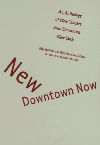 New Downtown Now An Anthology Of New Theater From Downtown New York 1st Edition Mac Wellman