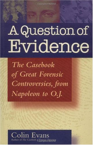 A Question Of Evidence The Casebook Of Great Forensic Controversies From Napoleon To Oj 1st Edition Colin Evans