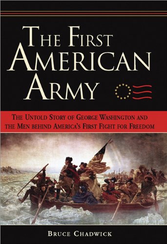 The First American Army The Untold Story Of George Washington And The Men Behind Americas First Fight For Freedom 1st Edition Bruce Chadwick