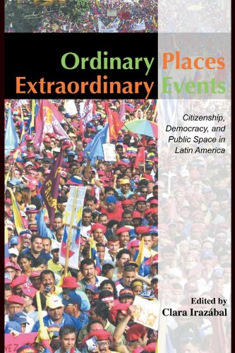 Ordinary Places Extraordinary Events Citizenship Democracy And Public Space In Latin America Planning History And Environment Series Clara Irazabal