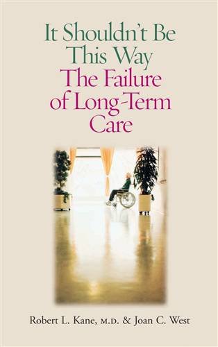 It Shouldnt Be This Way The Failure Of Longterm Care Robert L Kane Md