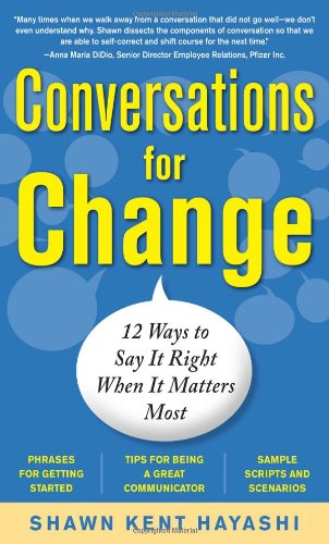 Conversations For Change 12 Ways To Say It Right When It Matters Most 1st Edition Shawn Kent Hayashi
