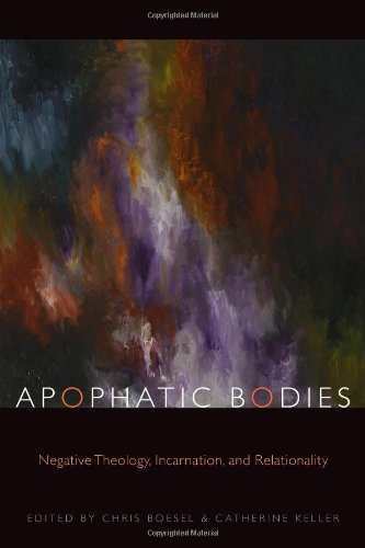 Apophatic Bodies Negative Theology Incarnation And Relationality 3rd Edition Chris Boesel Editor