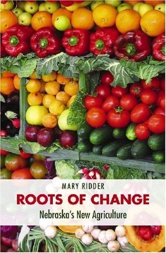 Roots Of Change Nebraskas New Agriculture Our Sustainable Future Mary Ridder