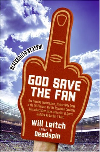 God Save The Fan How Preening Sportscasters Athletes Who Speak In The Third Person And The Occasional Convicted Quarterback Have Taken The Fun Out Of Sports And How We Can Get It Back Will Leitch