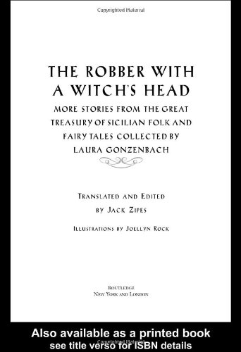 The Robber With A Witchs Head More Stories From The Great Treasury Of Sicilian Folk And Fairy Tales Collected By Laura Gonzenbach Jack Zipes