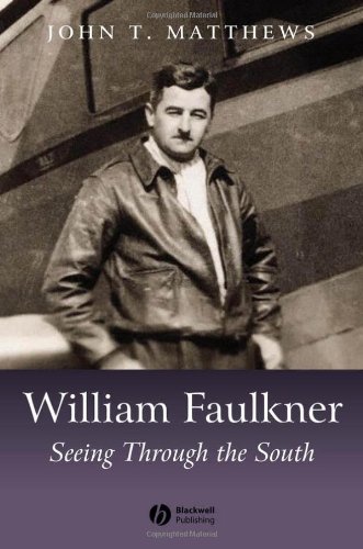 William Faulkner Seeing Through The South Blackwell Introductions To Literature 1st Edition John T Matthews