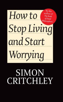 How To Stop Living And Start Worrying Conversations With Carl Cederstrm 1st Edition Simon Critchley