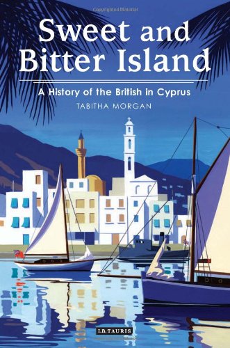 Sweet And Bitter Island A History Of The British In Cyprus Tabitha Morgan
