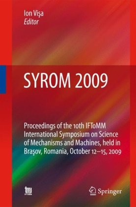 Syrom 2009 Proceedings Of The 10th Iftomm International Symposium On Science Of Mechanisms And Machines Held In Brasov Romania October 1215 2009 1st Edition Marco Ceccarelli Auth