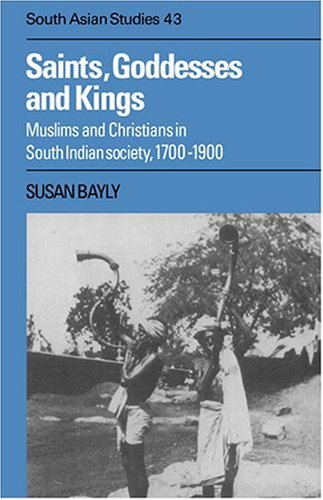Saints Goddesses And Kings Muslims And Christians In South Indian Society 17001900 2004 Susan Bayly