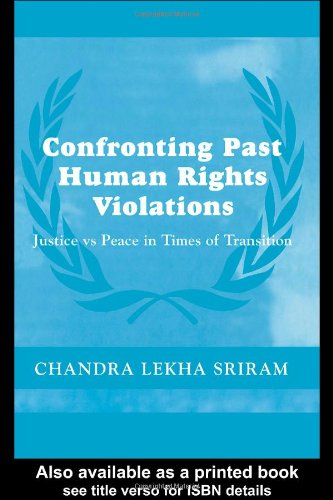 Confronting Past Human Rights Violations Justice Vs Peace In Times Of Transition The Cass Series On Peacekeeping Annotated Edition Chandra Sriram
