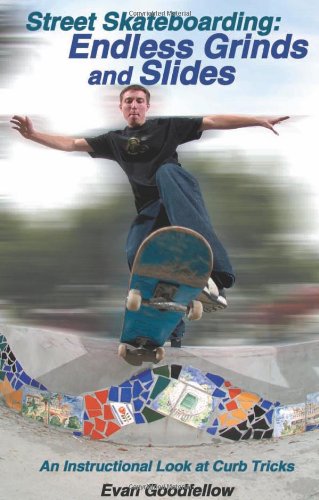 Street Skateboarding Endless Grinds And Slides An Instructional Look At Curb Tricks Evan Goodfellow