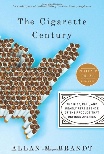 The Cigarette Century The Rise Fall And Deadly Persistence Of The Product That Defined America 1 Reprint Allan Brandt