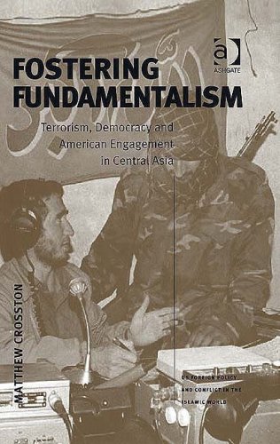 Fostering Fundamentalism Terrorism Democracy And American Engagement In Central Asia Matthew D Crosston