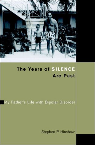 The Years Of Silence Are Past My Fathers Life With Bipolar Disorder 1st Stephen P Hinshaw