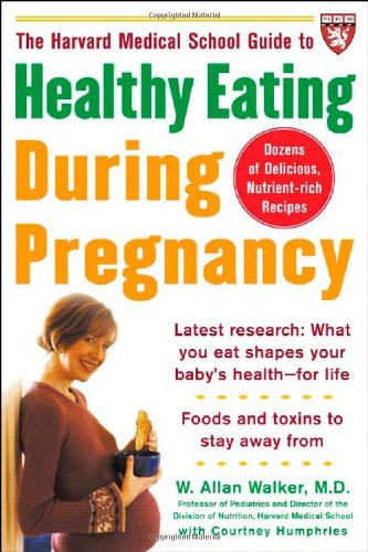 The Harvard Medical School Guide To Healthy Eating During Pregnancy Harvard Medical School Guides 1st Edition W Allan Walker