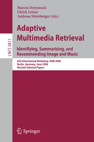 Adaptive Multimedia Retrieval Identifying Summarizing And Recommending Image And Music 6th International Workshop Amr 2008 Berlin Germany June 2627 2008 Revised Selected Papers 1st Edition Matthias Geier