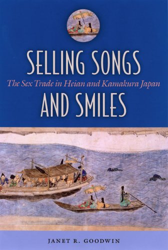 Selling Songs And Smiles The Sex Trade In Heian And Kamakura Japan First Edition Janet R Goodwin