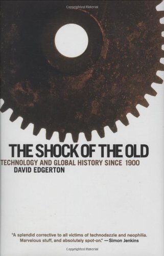 The Shock Of The Old Technology And Global History Since 1900 David Edgerton
