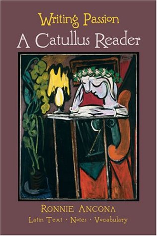 Writing Passion A Catullus Reader Ronnie Ancona Gaius Valerius Catullus