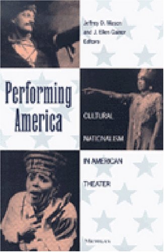 Performing America Cultural Nationalism In American Theater Theater Theory Text Performance Jeffrey D Mason