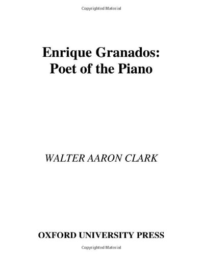 Enrique Granados Poet Of The Piano Walter Aaron Clark