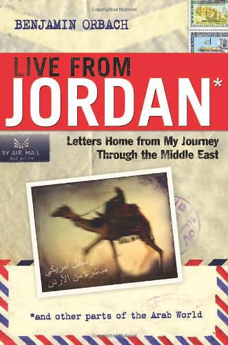 Live From Jordan Letters Home From My Journey Through The Middle East 1st Ed Benjamin Orbach