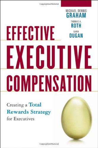 Effective Executive Compensation Creating A Total Rewards Strategy For Executives Michael Dennis Graham